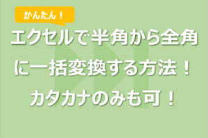 エクセルで半角から全角に一括変換する方法！カタカナのみも可！