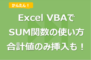 【Excel VBA】SUM関数の使い方！合計値のみ挿入も！
