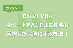 【Excel VBA】全シートをA1セルに移動し選択した状態にする方法！別ブックも対応可！