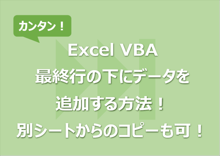 【Excel VBA】最終行の下にデータを追加する方法！別シートからのコピーも可！