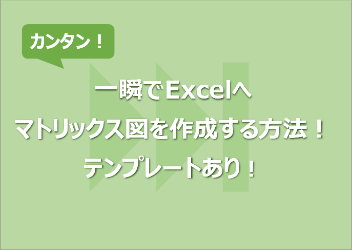 一瞬でExcelへマトリックス図を作成する方法！テンプレートあり！