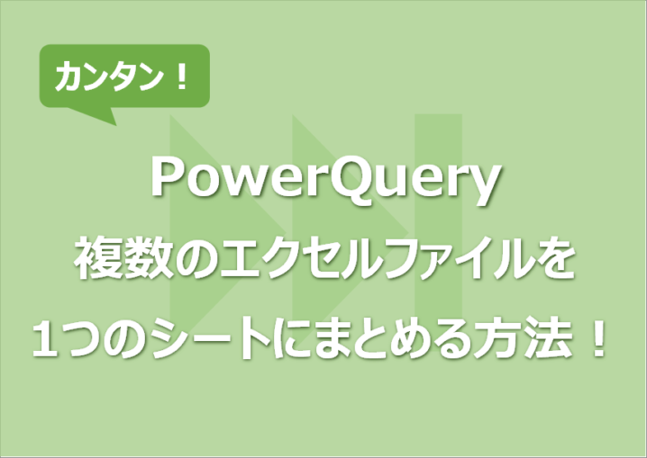 複数のエクセルファイルを1つのシートにまとめる方法！PowerQuery使用！