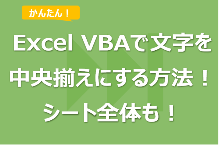 Excel VBAで文字を中央揃えにする方法！シート全体も！
