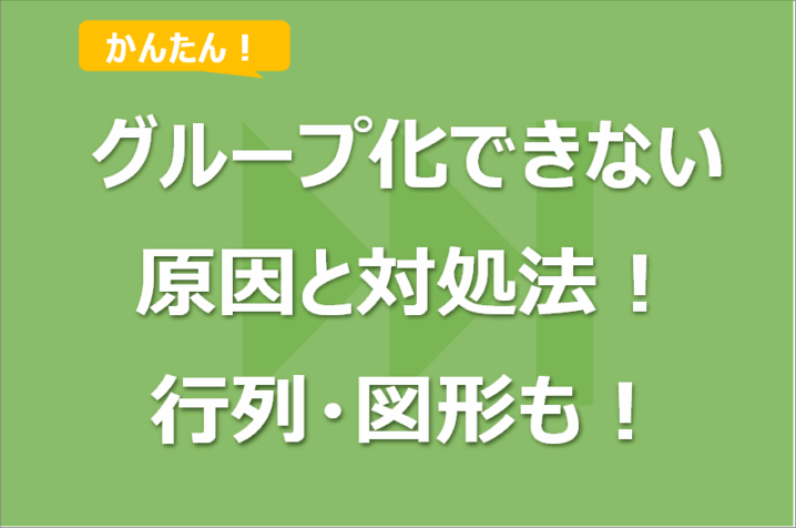 Excelでグループ化できない原因と対処法！行列の他図形も！