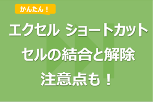エクセル ショートカット セルの結合！解除の仕方や注意点も！