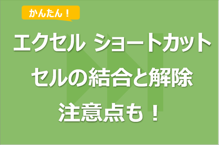 エクセル ショートカット セルの結合！解除の仕方や注意点も！
