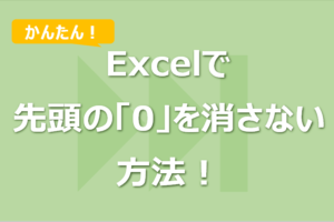 Excelで先頭の「0」を消さない方法！電話番号や郵便番号に対応！