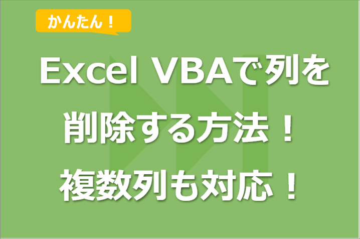 【Excel VBA】列を削除する方法！複数列や別シート列も対応可！